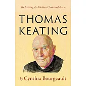 Thomas Keating: The Making of a Modern Christian Mystic