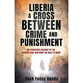 Liberia a Cross Between Crime and Punishment: An Eyewitness Account of the Liberian Civil War What We Need to Know