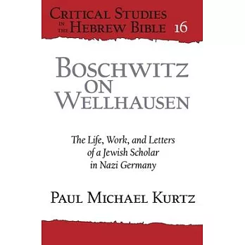 Boschwitz on Wellhausen: The Life, Work, and Letters of a Jewish Scholar in Nazi Germany