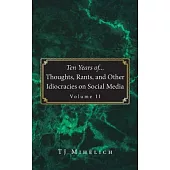 Ten Years of...Thoughts, Rants, and Other Idiocracies on Social Media Volume II