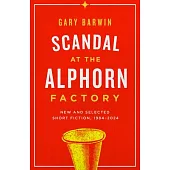 Scandal at the Alphorn Factory: New and Selected Short Fiction, 1984-2024
