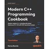 Modern C++ Programming Cookbook - Third Edition: Master modern C++ including the latest features of C++23 with 140+ practical recipes