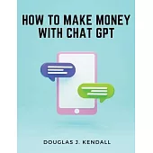 How to Make Money with Chat GPT: A Step-by-Step Guide to Financial Success
