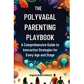The Polyvagal Parenting Playbook: A Comprehensive Guide to Interactive Strategies for Every Age and Stage