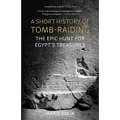 A Short History of Tomb-Raiding: The Epic Hunt for Egypt’s Treasures