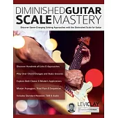 Diminished Guitar Scale Mastery: Discover Game-Changing Soloing Approaches with the Diminished Scale for Guitar