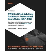AWS Certified Solutions Architect - Professional Exam Guide (SAP-C02): Gain the practical skills, knowledge, and confidence to ace the AWS (SAP-C02) e
