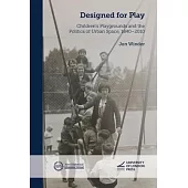 Designed for Play: Children’s Playgrounds and the Politics of Urban Space, 1840-2010