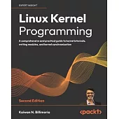 Linux Kernel Programming - Second Edition: A comprehensive and practical guide to kernel internals, writing modules, and kernel synchronization