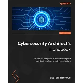 Cybersecurity Architect’s Handbook: An end-to-end guide to implementing and maintaining robust security architecture