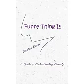 Funny Thing Is: A Guide to Understanding Comedy
