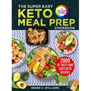 The Super Easy Keto Meal Prep Cookbook: 2000 Days of Tasty and Juicy Keto Recipes with 4 Step-by-step Meal Prepping Guides to Transform Your Palate