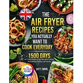 The Air Fryer Recipes You Actually Want To Cook Everyday: 1500 Days of Tasty and Crisp Recipes Using the Metric Measurements and Local Ingredients to