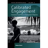 Calibrated Engagement: Chronicles of Local Politics in the Heartland of Myanmar