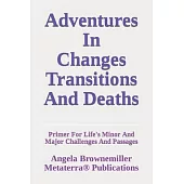Adventures in Changes, Transitions, and Deaths: Primer for Life’s Minor and Major Challenges and Passages