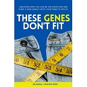These Genes Don’t Fit: Discover how you can be the exception and start a new legacy with your family’s health