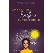 Awaken the Excellence in Your Child: 8 Principles for Raising Exceptional Children