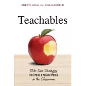 Teachables: Bite-Size Strategies That Make a Major Impact in the Classroom
