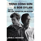 Trinh Cong Son and Bob Dylan: Essays on War, Love, Songwriting, and Religion: Essays on War, Love, Songwriting and Religion