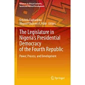 The Legislature in Nigeria’s Presidential Democracy of the Fourth Republic: Power, Process, and Development