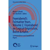 Feyerabend’s Formative Years. Volume 2. Feyerabend on Logical Empiricism, Bohm & Kuhn: Correspondence and Unpublished Papers