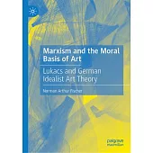 Marxism and the Moral Basis of Art: Lukacs and German Idealist Art Theory
