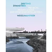 Drifting Symmetries: Projects, Provocations, and Other Enduring Models by Weiss/Manfredi