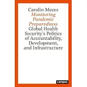 Monitoring Pandemic Preparedness: Global Health Security’s Politics of Accountability, Development, and Infrastructure