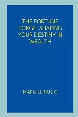 The Fortune Forge: Shaping Your Destiny in Wealth