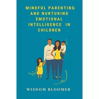 Mindful Parenting and Nurturing Emotional Intelligence in Children