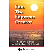 Sun: The Supreme Creator: A Research Work on Astrological Aspects of the Sun