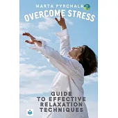 Overcome Stress: Guide to effective relaxation techniques: Learn different ways of coping with stress. Improve your health (stress has