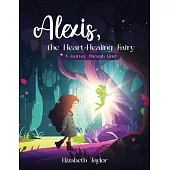 Alexis - The Heart-Healing Fairy: A Journey Through Grief
