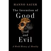 The Invention of Good and Evil: A Global History of Morality