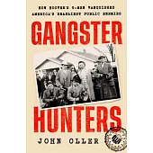 Gangster Hunters: How Hoover’s G-Men Vanquished America’s Deadliest Public Enemies