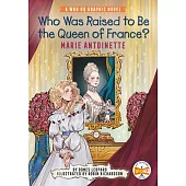 Who Was Raised to Be the Queen of France?: Marie Antoinette: A Who HQ Graphic Novel