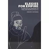 Elegies for Empire: A Poetics of Memory in the Late Work of Du Fu