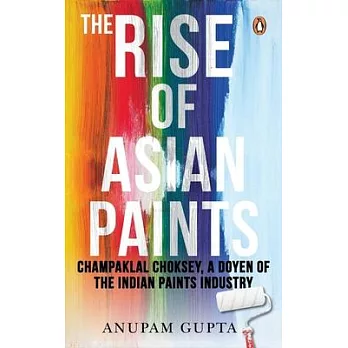 The Rise of Asian Paints: Champaklal Choksey, a Doyen of the Indian Paints Industry