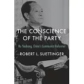 The Conscience of the Party: Hu Yaobang, China’s Communist Reformer