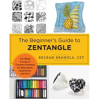 The Beginner’s Guide to Zentangle: A 6-Week Course in Creative Drawing for Relaxation, Inspiration, and Fun!