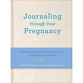 Journaling Through Your Pregnancy: Devotions and Prayers for Each Week of Your Baby’s Development