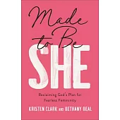 Made to Be She: Reclaiming God’s Plan for Fearless Femininity
