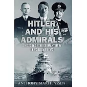 Hitler and His Admirals: A History of the German Navy in World War Two