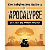 The Babylon Bee Guide to the Apocalypse: How to Survive Every Possible End-Times Scenario from Armageddon to Zombie Attack