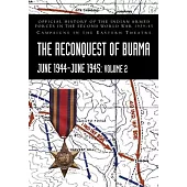 THE RECONQUEST OF BURMA June 1944-June 1945: Volume 2: Official History of the Indian Armed Forces in the Second World War 1939-45 Campaigns in the Ea