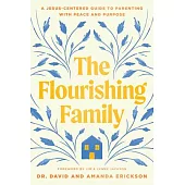 The Flourishing Family: A Jesus-Centered Guide to Parenting with Peace and Purpose