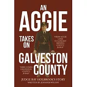 An Aggie Takes On Galveston County: From Aggie Land to Longest Reigning County Judge-Here Comes Galveston County Judge