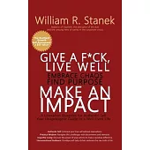Give a F*ck, Live Well, Embrace Chaos, Find Purpose, Make an Impact: A Liberation Blueprint for Authentic Self, Your Unapologetic Guide to a Well-Live