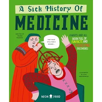 A Sick History of Medicine: A Warts-And-All Book Full of Fun Facts and Disgusting Discoveries