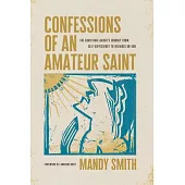 Confessions of an Amateur Saint: The Christian Leader’s Journey from Self-Sufficiency to Reliance on God